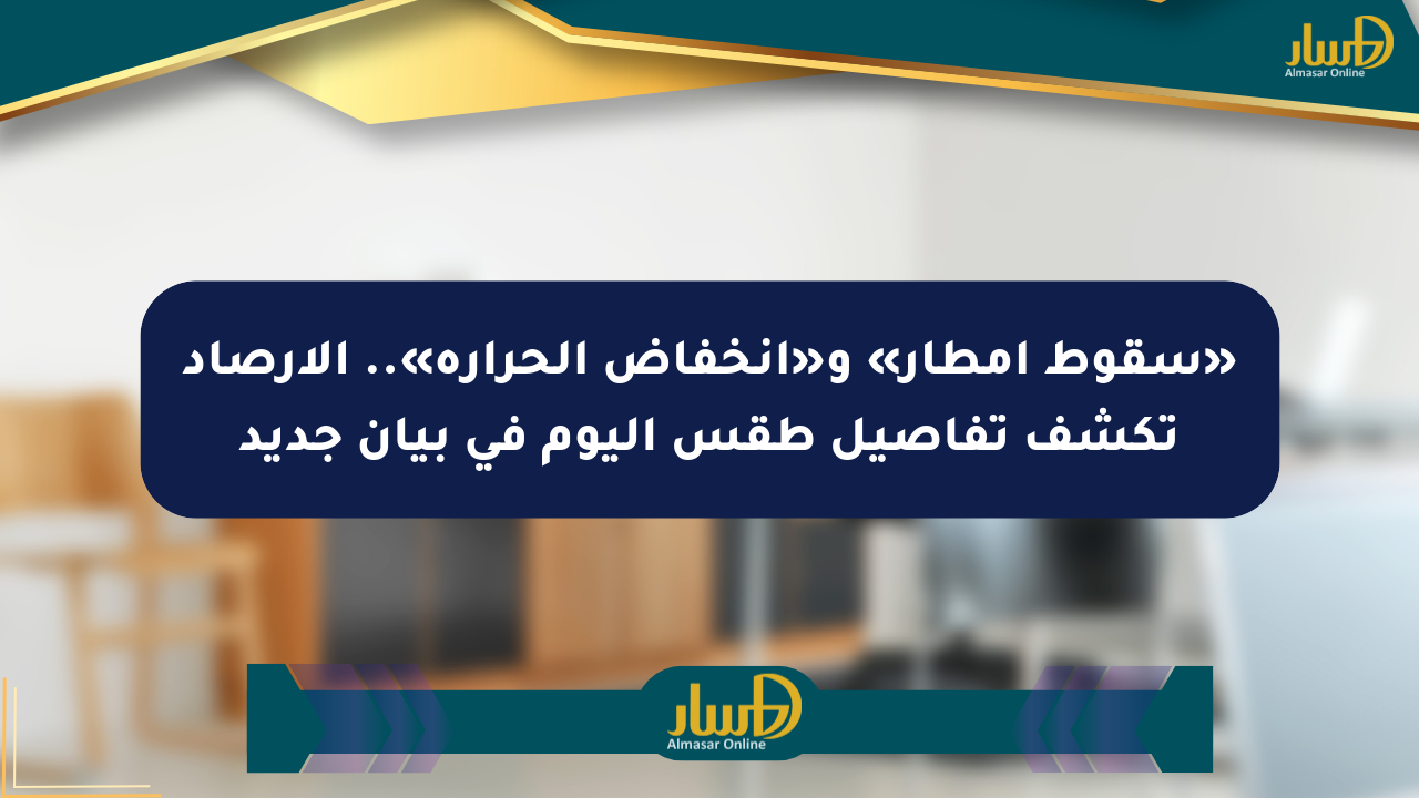 «سقوط أمطار» و«انخفاض الحرارة».. الأرصاد تكشف تفاصيل طقس اليوم في بيان جديد